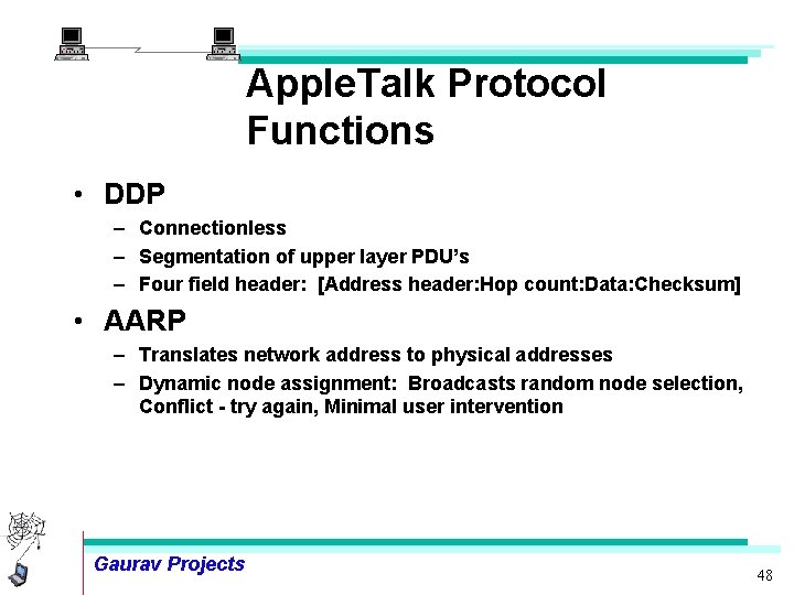 Apple. Talk Protocol Functions • DDP – Connectionless – Segmentation of upper layer PDU’s Apple. Talk Protocol Functions • DDP – Connectionless – Segmentation of upper layer PDU’s