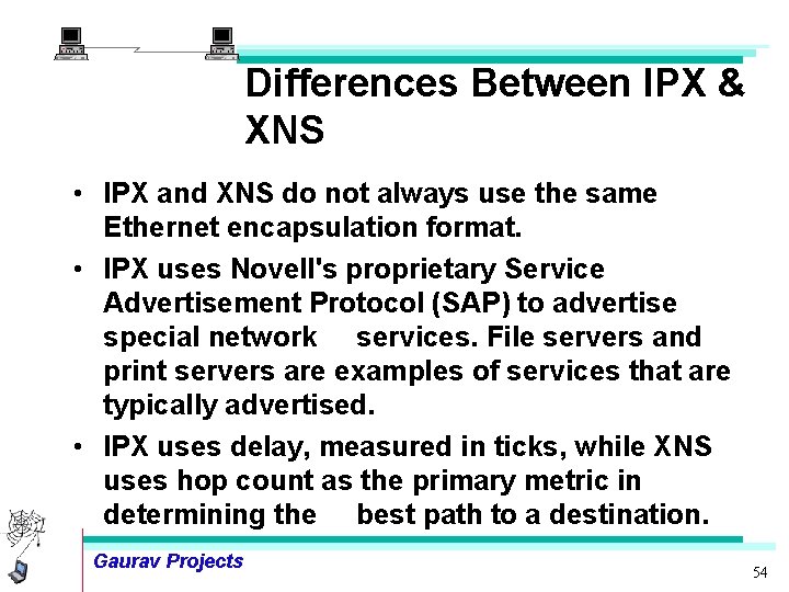 Differences Between IPX & XNS • IPX and XNS do not always use the