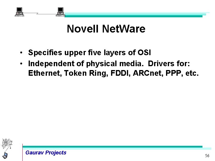 Novell Net. Ware • Specifies upper five layers of OSI • Independent of physical