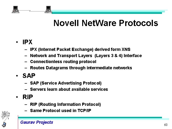 Novell Net. Ware Protocols • IPX – – IPX (Internet Packet Exchange) derived form