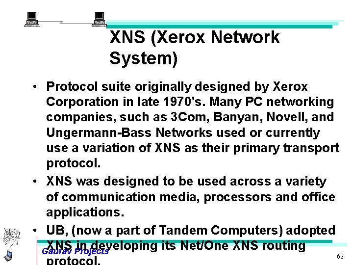 XNS (Xerox Network System) • Protocol suite originally designed by Xerox Corporation in late