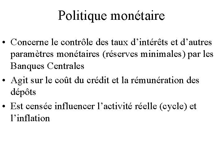 Politique monétaire • Concerne le contrôle des taux d’intérêts et d’autres paramètres monétaires (réserves