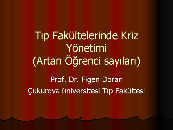 Tıp Fakültelerinde Kriz Yönetimi (Artan Öğrenci sayıları) Prof. Dr. Figen Doran Çukurova üniversitesi Tıp