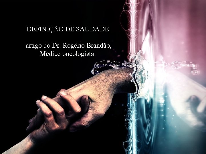 DEFINIÇÃO DE SAUDADE artigo do Dr. Rogério Brandão, Médico oncologista 