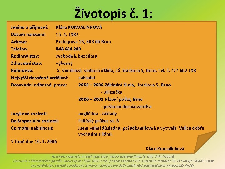 Životopis č. 1: Jméno a příjmení: Klára KONVALINKOVÁ Datum narození: 15. 4. 1982 Adresa: