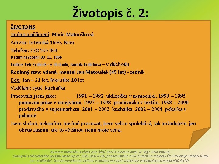 Životopis č. 2: ŽIVOTOPIS Jméno a příjmení: Marie Matoušková Adresa: Letenská 1666, Brno Telefon: