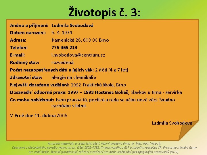 Životopis č. 3: Jméno a příjmení: Ludmila Svobodová Datum narození: 6. 3. 1974 Adresa: