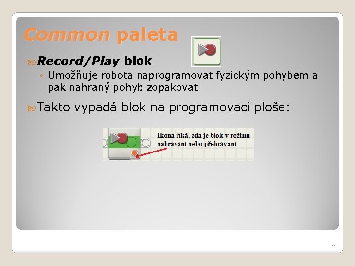 Common paleta Record/Play blok ◦ Umožňuje robota naprogramovat fyzickým pohybem a pak nahraný pohyb