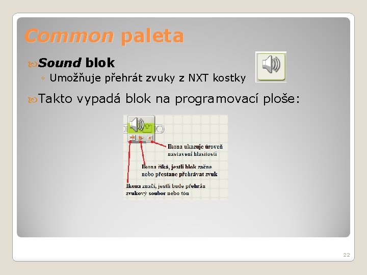 Common paleta Sound blok ◦ Umožňuje přehrát zvuky z NXT kostky Takto vypadá blok