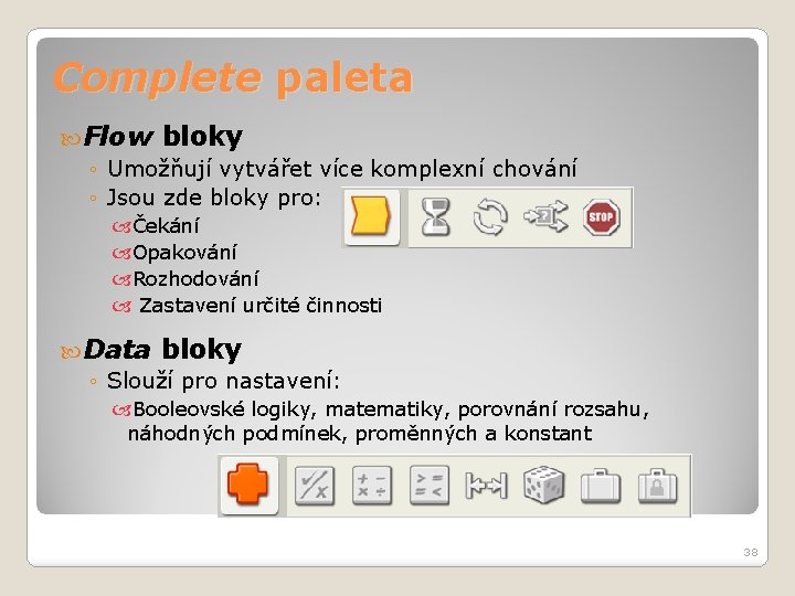 Complete paleta Flow bloky ◦ Umožňují vytvářet více komplexní chování ◦ Jsou zde bloky