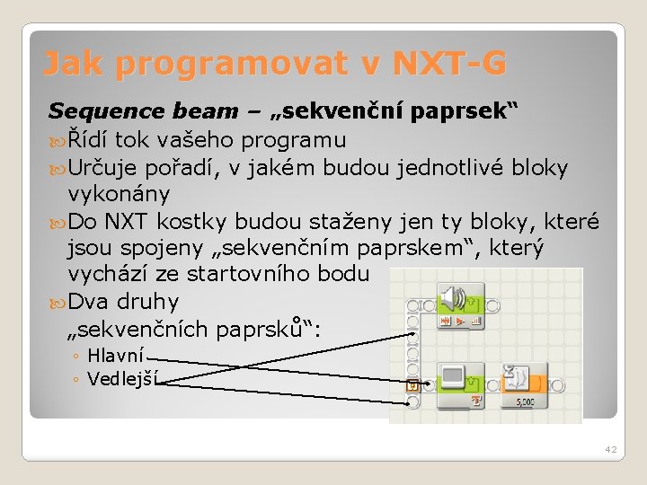 Jak programovat v NXT-G Sequence beam – „sekvenční paprsek“ Řídí tok vašeho programu Určuje