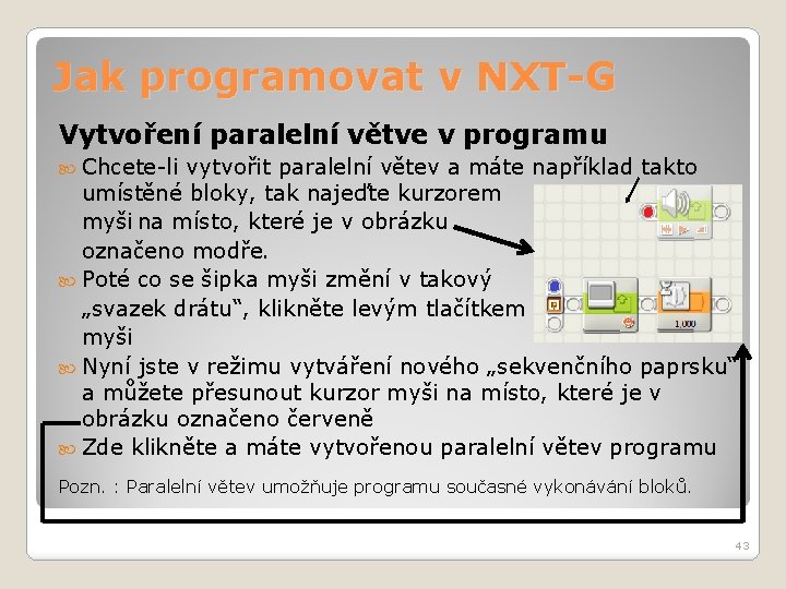 Jak programovat v NXT-G Vytvoření paralelní větve v programu Chcete-li vytvořit paralelní větev a