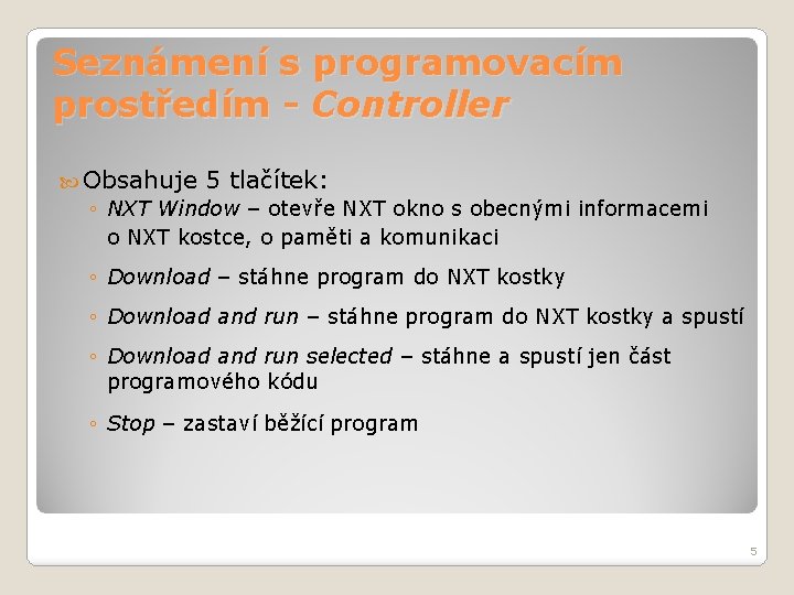 Seznámení s programovacím prostředím - Controller Obsahuje 5 tlačítek: ◦ NXT Window – otevře