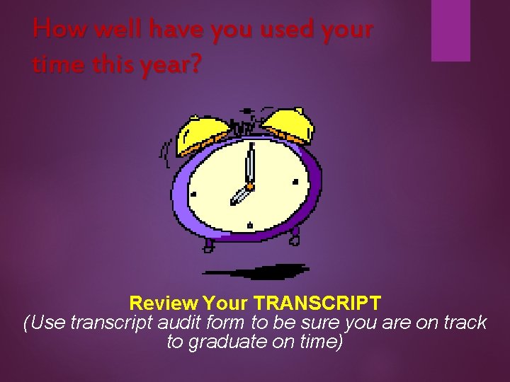 How well have you used your time this year? Review Your TRANSCRIPT (Use transcript