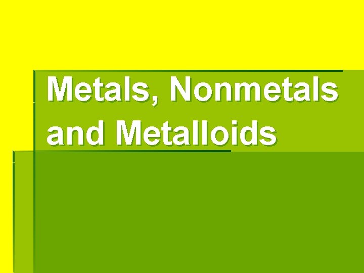 Metals, Nonmetals and Metalloids 