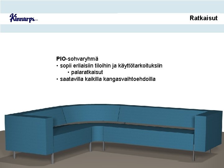 Sohvat PIO-sohvaryhmä • sopii erilaisiin tiloihin ja käyttötarkoituksiin • palaratkaisut • saatavilla kaikilla kangasvaihtoehdoilla