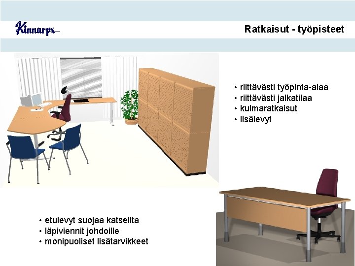 Työpisteet Ratkaisut - työpisteet • riittävästi työpinta-alaa • riittävästi jalkatilaa • kulmaratkaisut • lisälevyt