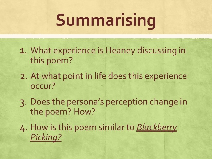 Summarising 1. What experience is Heaney discussing in this poem? 2. At what point