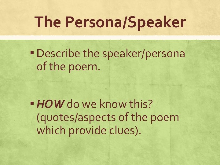 The Persona/Speaker ▪ Describe the speaker/persona of the poem. ▪ HOW do we know