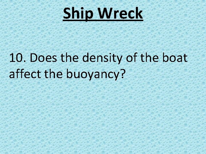 Ship Wreck 10. Does the density of the boat affect the buoyancy? 