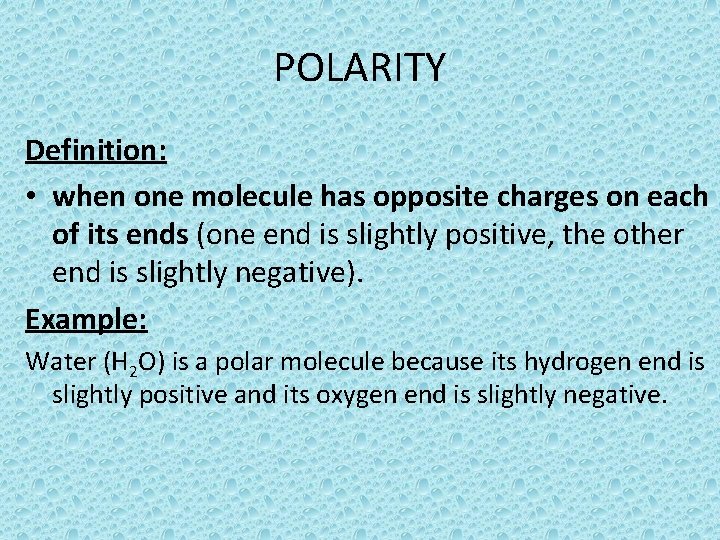 POLARITY Definition: • when one molecule has opposite charges on each of its ends