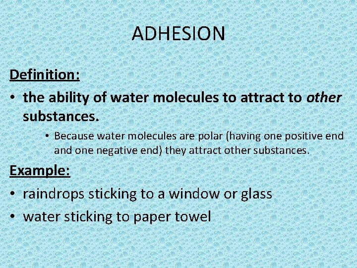 ADHESION Definition: • the ability of water molecules to attract to other substances. •