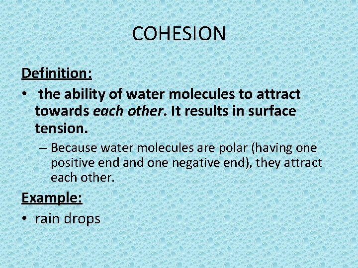 COHESION Definition: • the ability of water molecules to attract towards each other. It