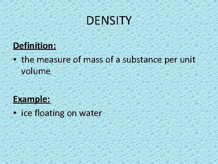 DENSITY Definition: • the measure of mass of a substance per unit volume Example: