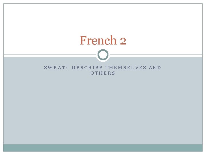 French 2 SWBAT: DESCRIBE THEMSELVES AND OTHERS 