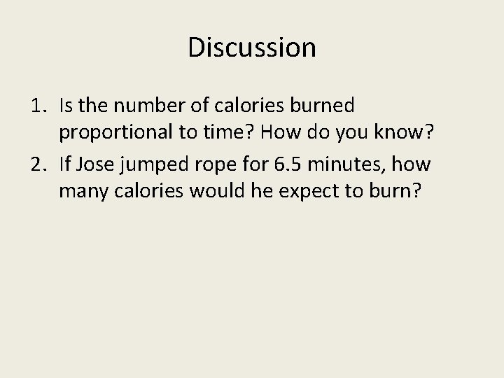 Discussion 1. Is the number of calories burned proportional to time? How do you