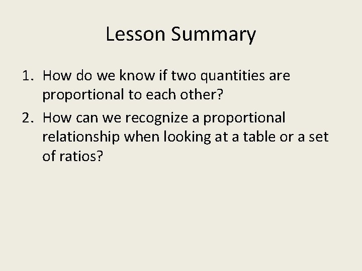 Lesson Summary 1. How do we know if two quantities are proportional to each