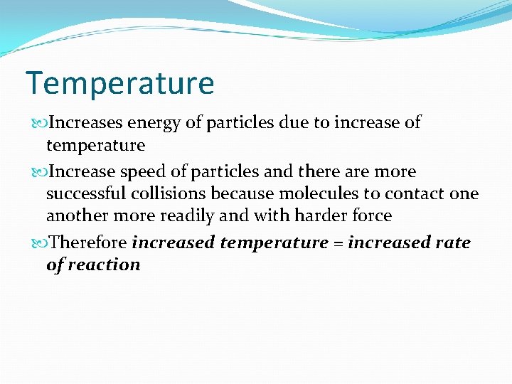Temperature Increases energy of particles due to increase of temperature Increase speed of particles