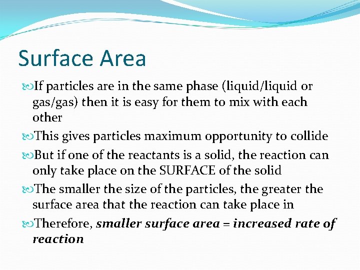 Surface Area If particles are in the same phase (liquid/liquid or gas/gas) then it
