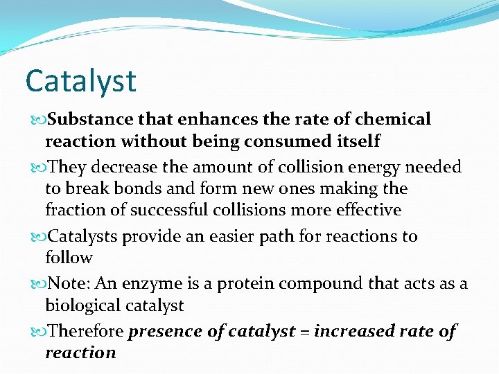 Catalyst Substance that enhances the rate of chemical reaction without being consumed itself They