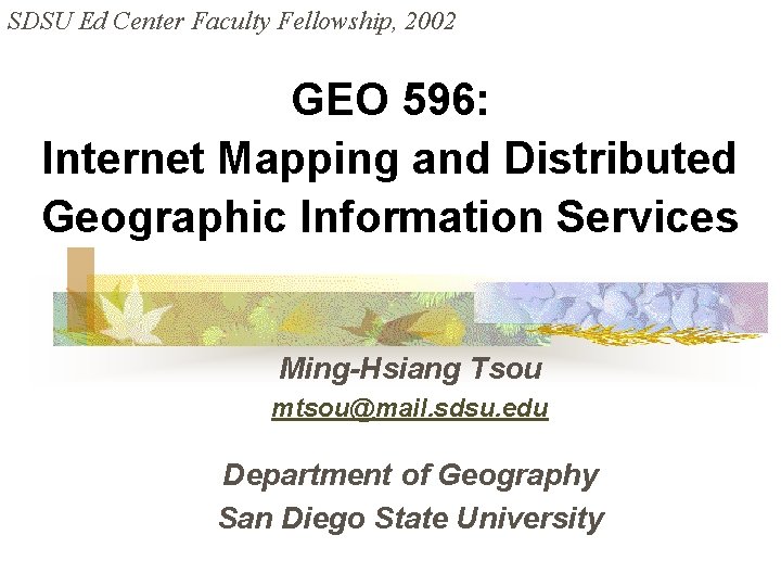 SDSU Ed Center Faculty Fellowship, 2002 GEO 596: Internet Mapping and Distributed Geographic Information