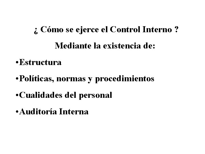 ¿ Cómo se ejerce el Control Interno ? Mediante la existencia de: • Estructura