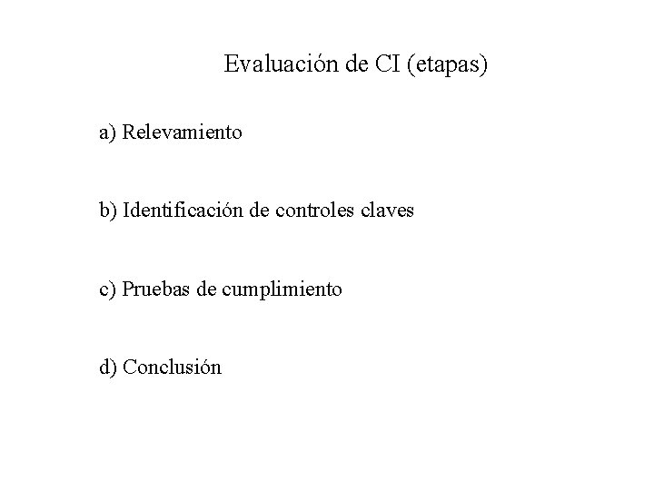 Evaluación de CI (etapas) a) Relevamiento b) Identificación de controles claves c) Pruebas de