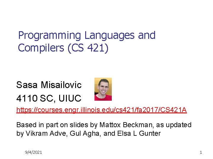 Programming Languages and Compilers (CS 421) Sasa Misailovic 4110 SC, UIUC https: //courses. engr.