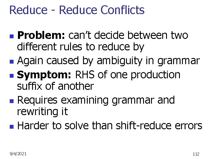 Reduce - Reduce Conflicts Problem: can’t decide between two different rules to reduce by