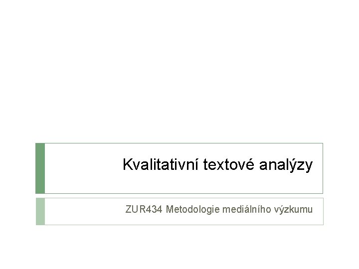 Kvalitativní textové analýzy ZUR 434 Metodologie mediálního výzkumu 
