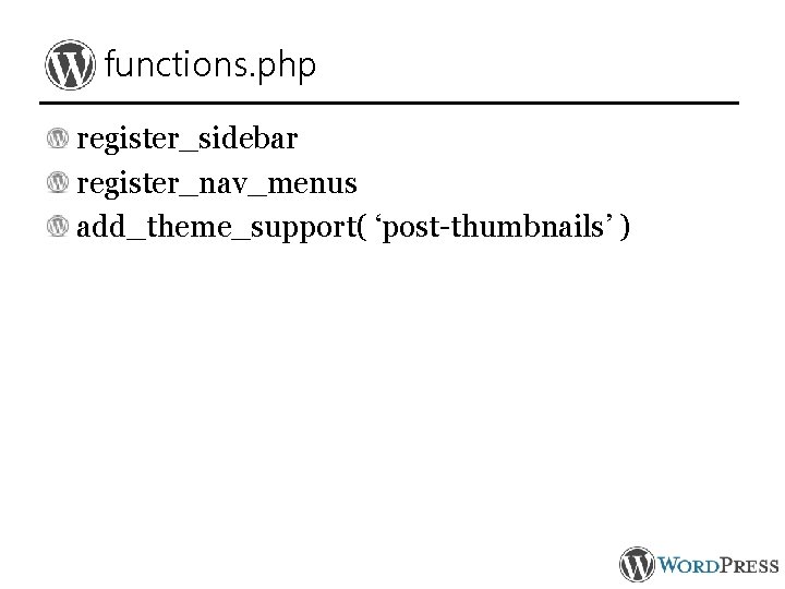 functions. php register_sidebar register_nav_menus add_theme_support( ‘post-thumbnails’ ) 