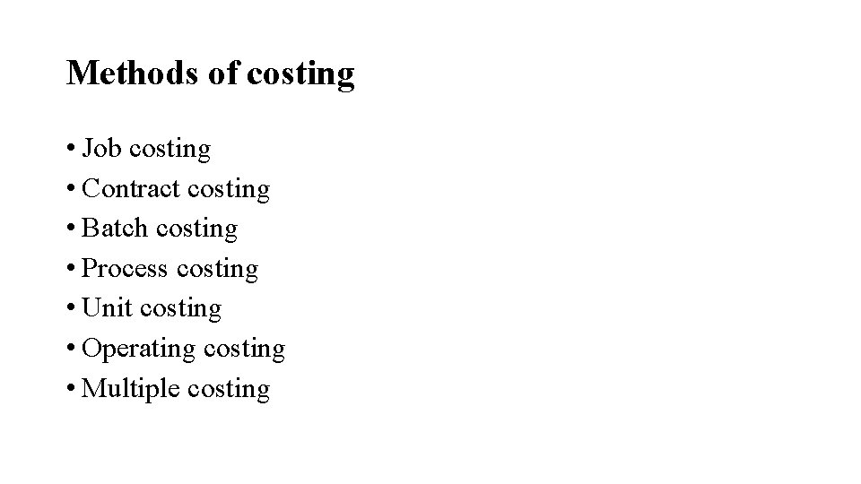 Methods of costing • Job costing • Contract costing • Batch costing • Process