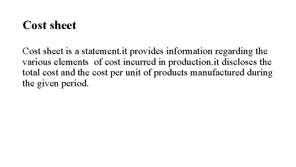 Cost sheet is a statement. it provides information regarding the various elements of cost