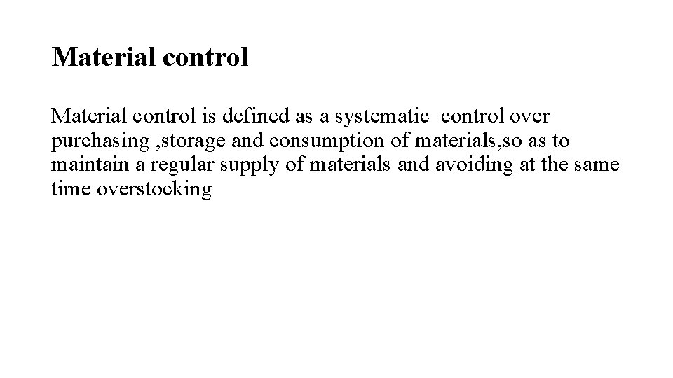 Material control is defined as a systematic control over purchasing , storage and consumption