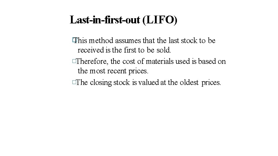 Last-in-first-out (LIFO) � This method assumes that the last stock to be received is