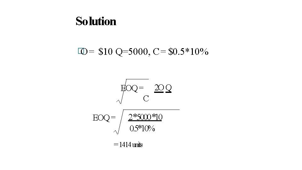 Solution � O= $10 Q=5000, C= $0. 5*10% EOQ = 2 O Q C