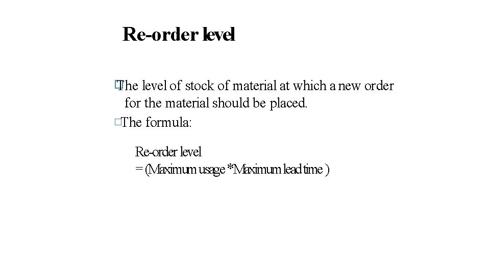 Re-order level � The level of stock of material at which a new order