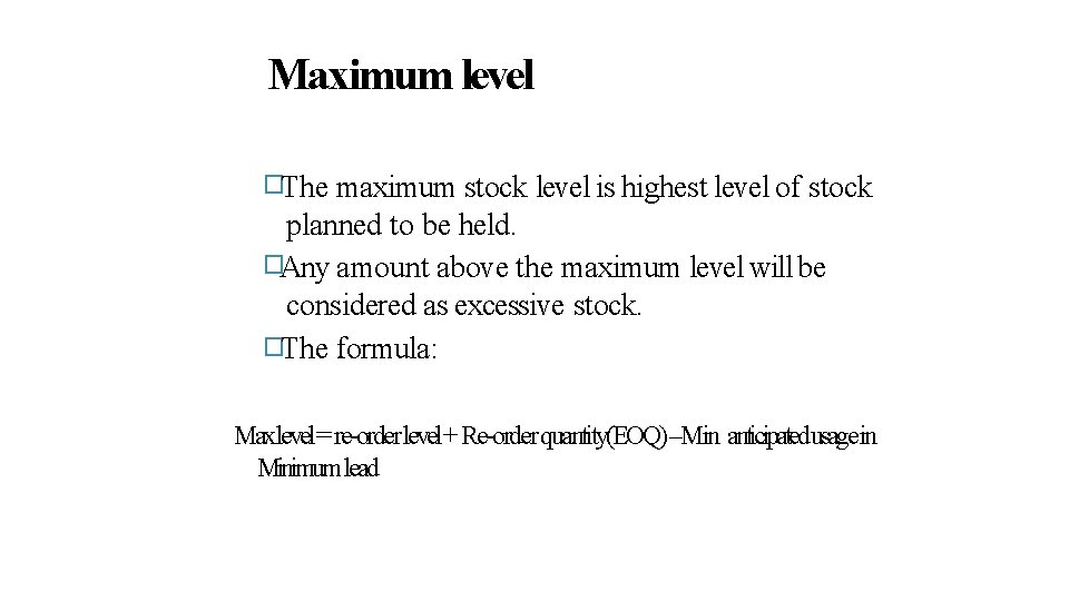 Maximum level �The maximum stock level is highest level of stock planned to be