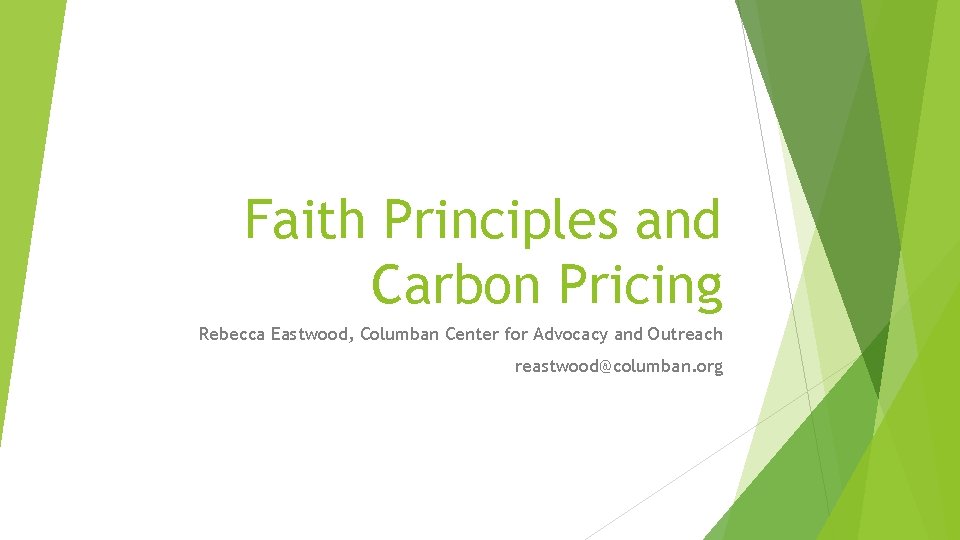 Faith Principles and Carbon Pricing Rebecca Eastwood, Columban Center for Advocacy and Outreach reastwood@columban.