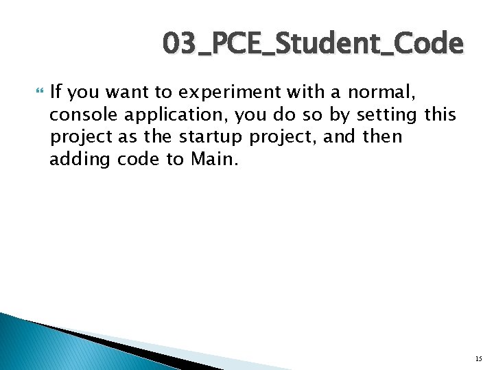 03_PCE_Student_Code If you want to experiment with a normal, console application, you do so